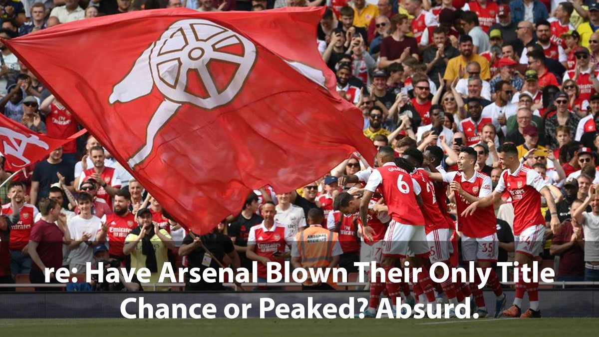 Re: Have Arsenal Blown Their Only Title Chance or Peaked?&nbsp;Absurd.